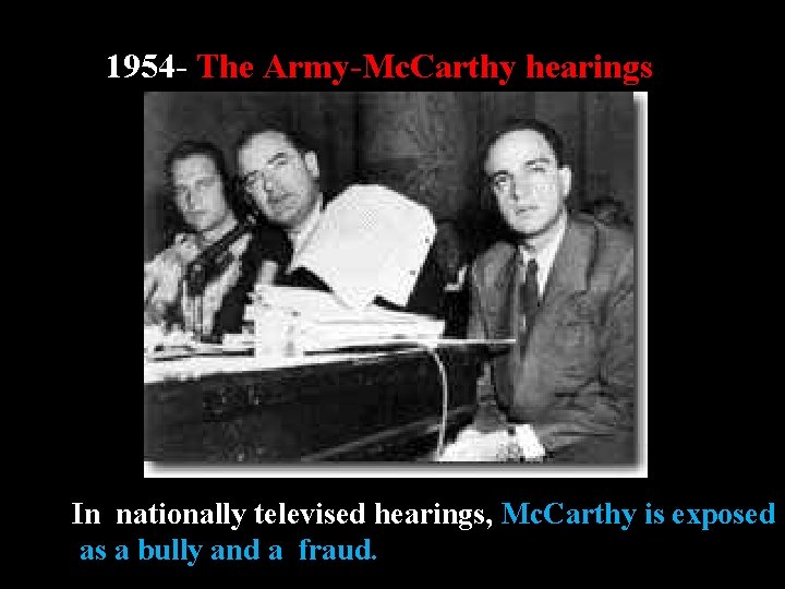 1954 - The Army-Mc. Carthy hearings In nationally televised hearings, Mc. Carthy is exposed