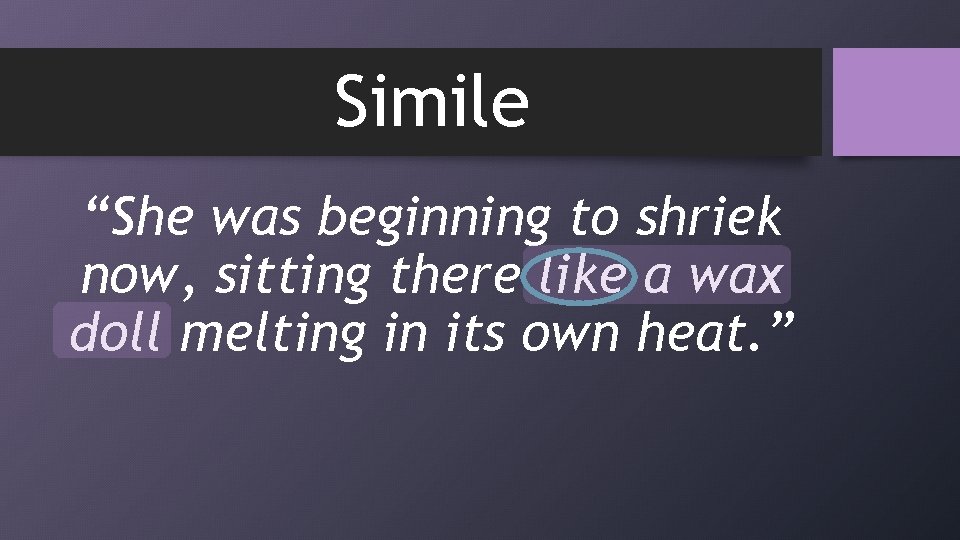 Simile “She was beginning to shriek now, sitting there like a wax doll melting