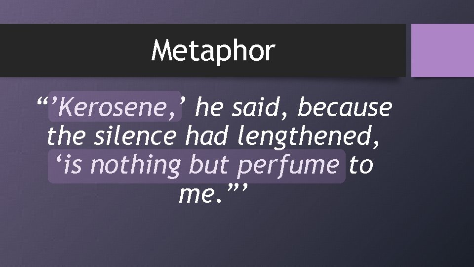 Metaphor “’Kerosene, ’ he said, because the silence had lengthened, ‘is nothing but perfume