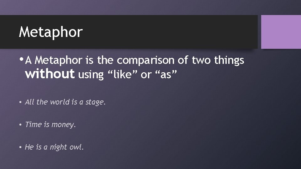 Metaphor • A Metaphor is the comparison of two things without using “like” or
