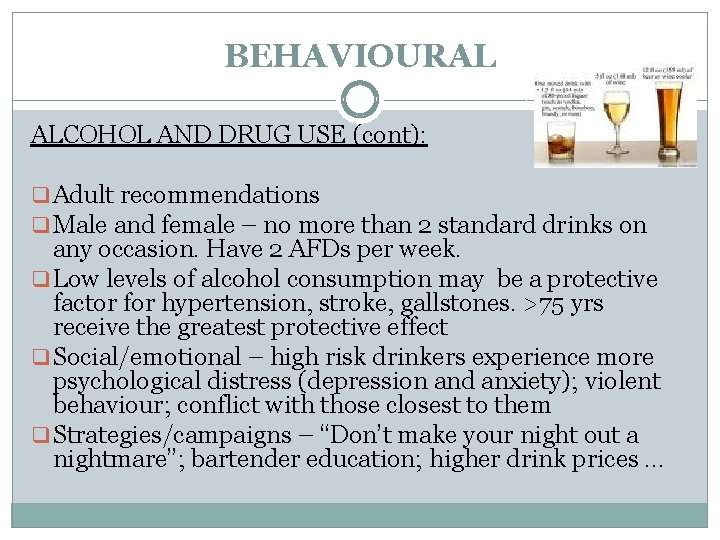 BEHAVIOURAL ALCOHOL AND DRUG USE (cont): q Adult recommendations q Male and female –