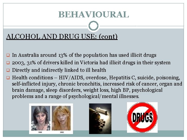 BEHAVIOURAL ALCOHOL AND DRUG USE: (cont) q In Australia around 13% of the population