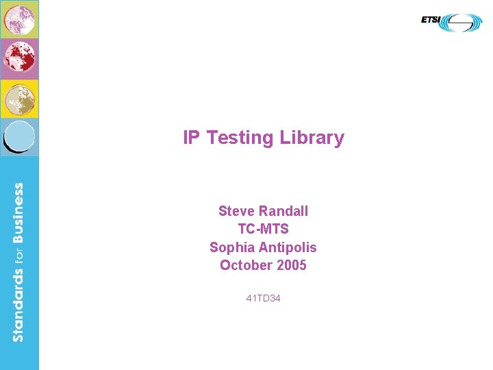 IP Testing Library Steve Randall TC-MTS Sophia Antipolis October 2005 41 TD 34 