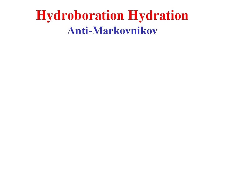 Hydroboration Hydration Anti-Markovnikov 