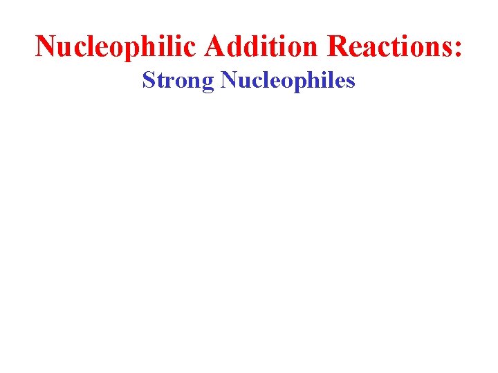 Nucleophilic Addition Reactions: Strong Nucleophiles 