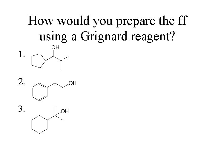 How would you prepare the ff using a Grignard reagent? 1. 2. 3. 