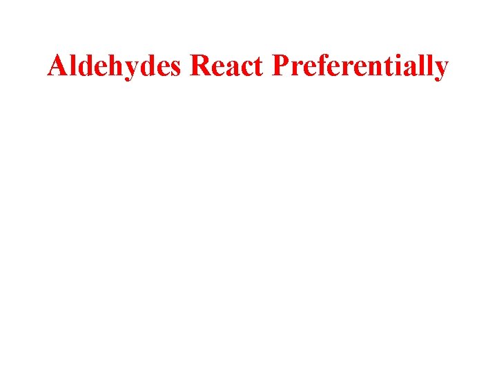 Aldehydes React Preferentially 