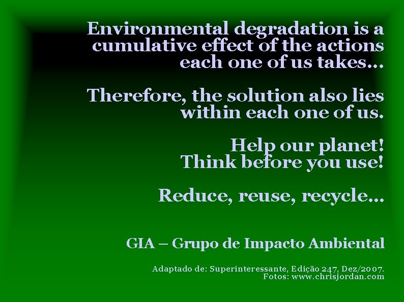 Environmental degradation is a cumulative effect of the actions each one of us takes.