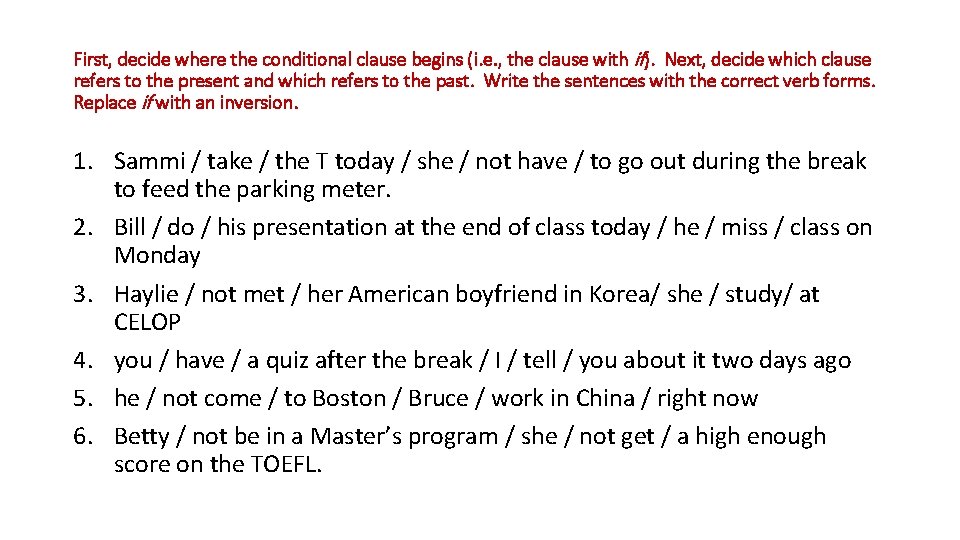 First, decide where the conditional clause begins (i. e. , the clause with if).