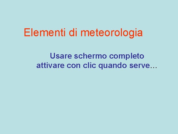 Elementi di meteorologia Usare schermo completo attivare con clic quando serve… 