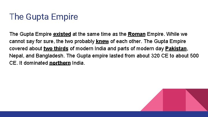 The Gupta Empire existed at the same time as the Roman Empire. While we