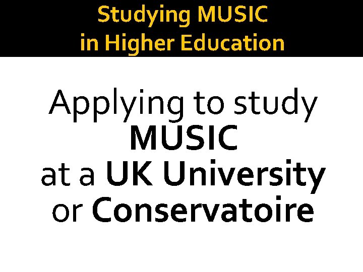 Studying MUSIC in Higher Education Applying to study MUSIC at a UK University or