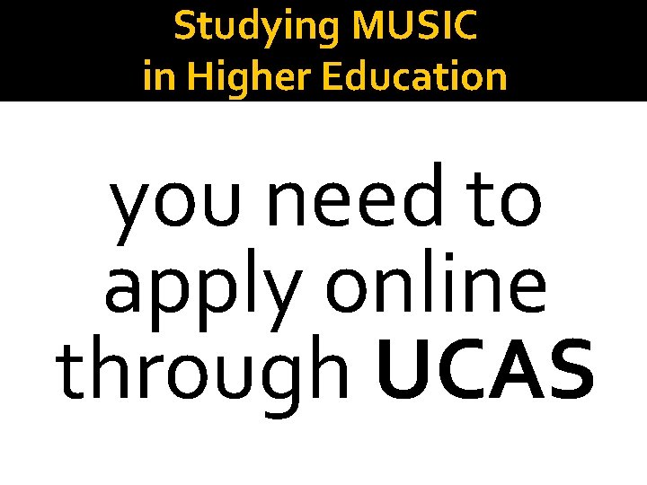 Studying MUSIC in Higher Education you need to apply online through UCAS 