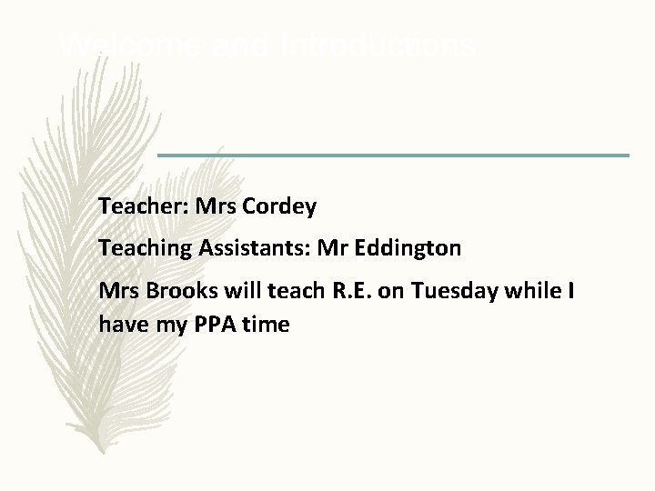 Welcome and Introductions Teacher: Mrs Cordey Teaching Assistants: Mr Eddington Mrs Brooks will teach