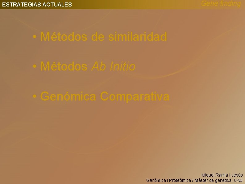 Gene finding ESTRATEGIAS ACTUALES • Métodos de similaridad • Métodos Ab Initio • Genómica