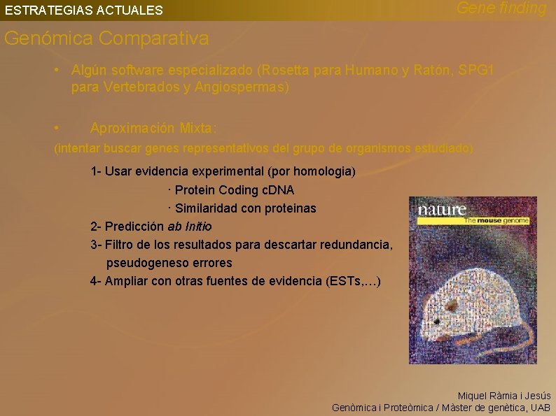 Gene finding ESTRATEGIAS ACTUALES Genómica Comparativa • Algún software especializado (Rosetta para Humano y