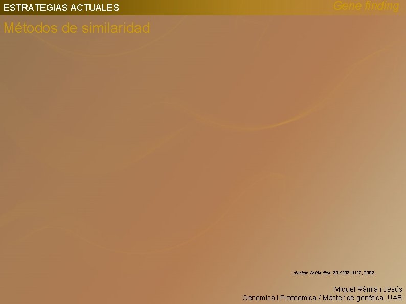 ESTRATEGIAS ACTUALES Gene finding Métodos de similaridad Nucleic Acids Res. 30: 4103 -4117, 2002.