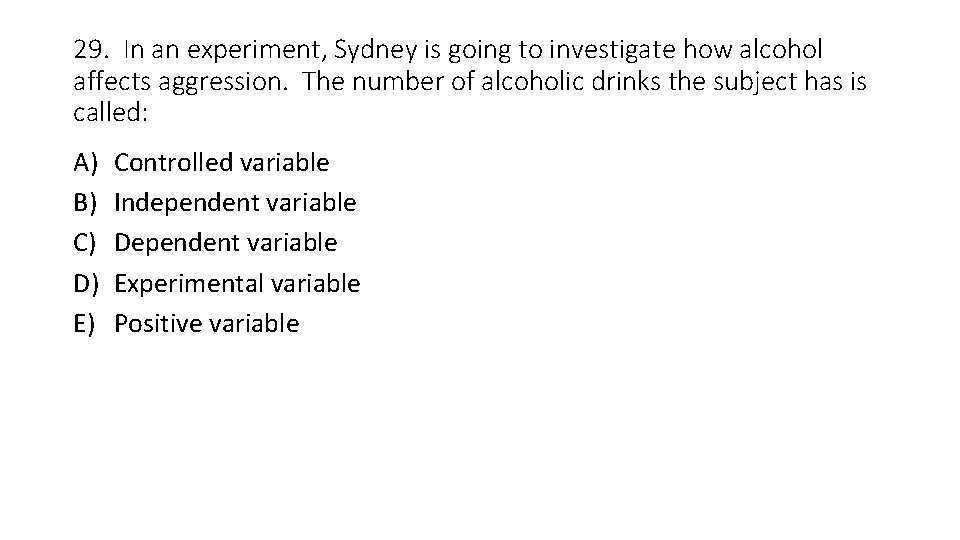 29. In an experiment, Sydney is going to investigate how alcohol affects aggression. The 29. In an experiment, Sydney is going to investigate how alcohol affects aggression. The