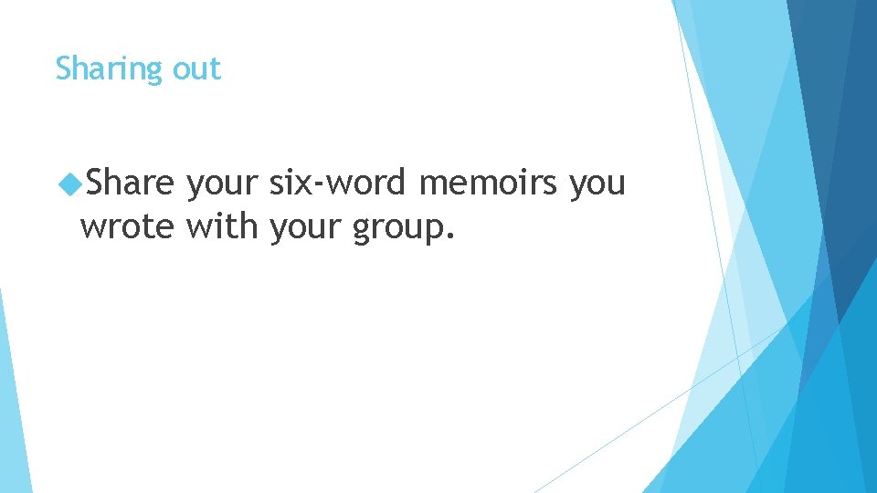 Sharing out Share your six-word memoirs you wrote with your group. 