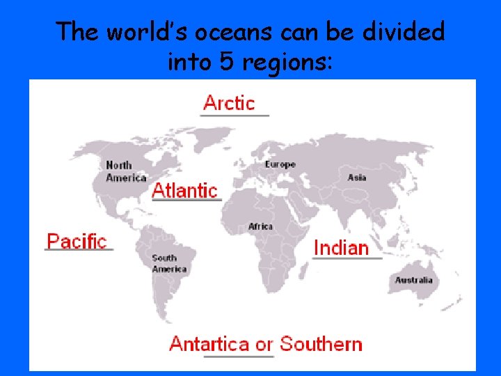The world’s oceans can be divided into 5 regions: 