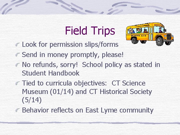 Field Trips Look for permission slips/forms Send in money promptly, please! No refunds, sorry!