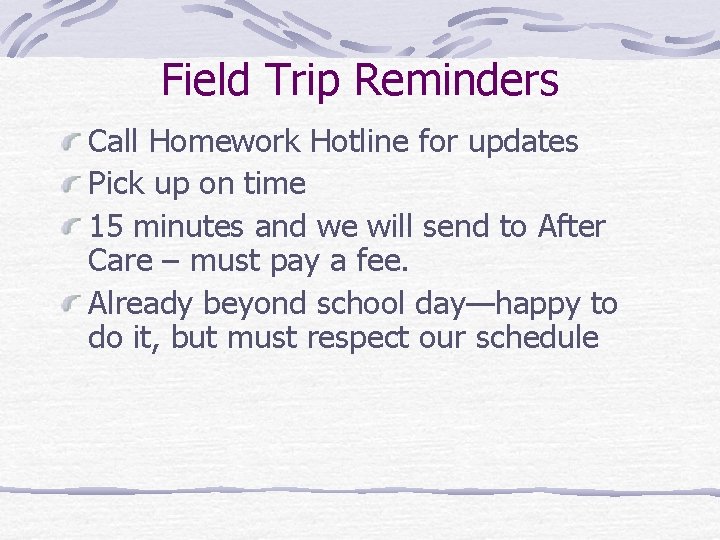 Field Trip Reminders Call Homework Hotline for updates Pick up on time 15 minutes