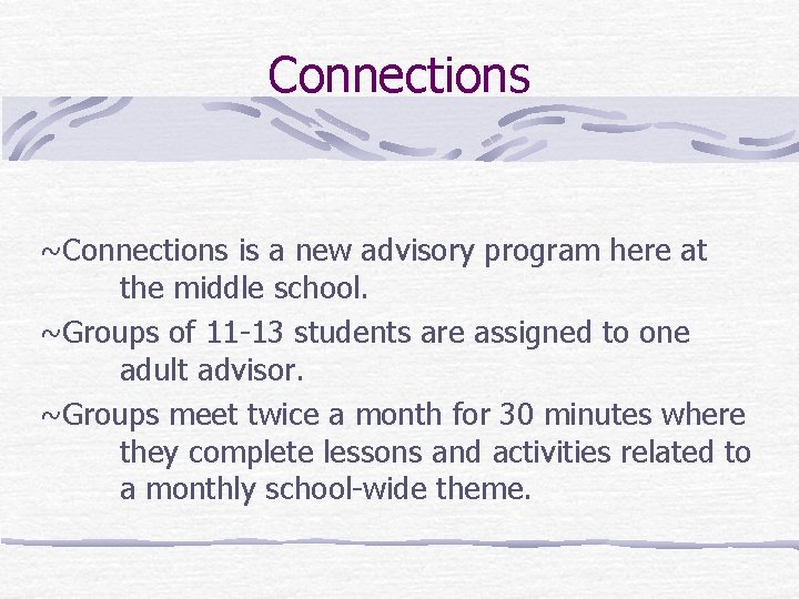 Connections ~Connections is a new advisory program here at the middle school. ~Groups of