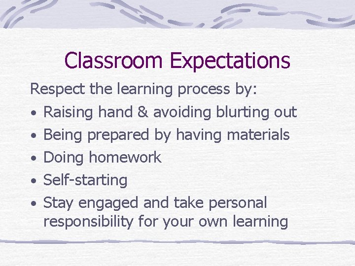 Classroom Expectations Respect the learning process by: • Raising hand & avoiding blurting out