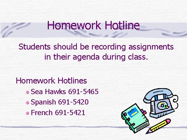 Homework Hotline Students should be recording assignments in their agenda during class. Homework Hotlines