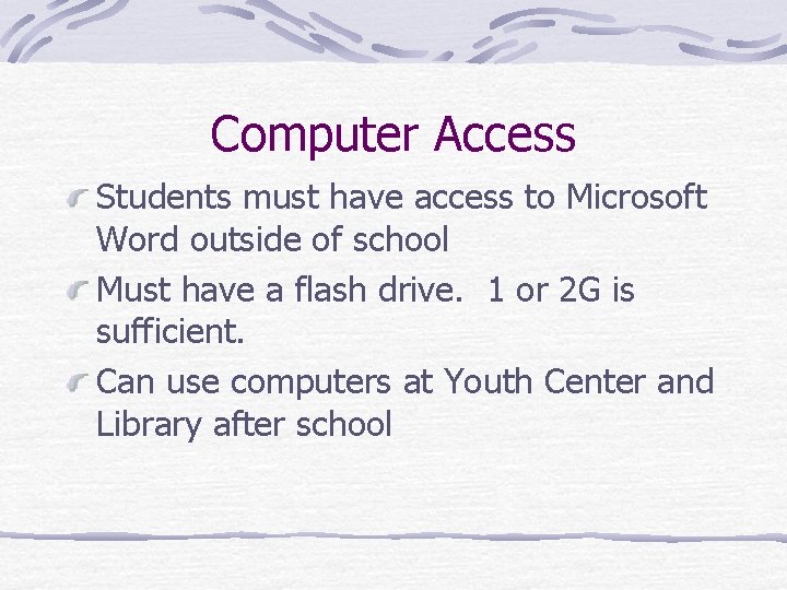 Computer Access Students must have access to Microsoft Word outside of school Must have