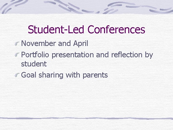 Student-Led Conferences November and April Portfolio presentation and reflection by student Goal sharing with