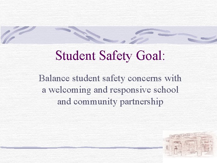 Student Safety Goal: Balance student safety concerns with a welcoming and responsive school and