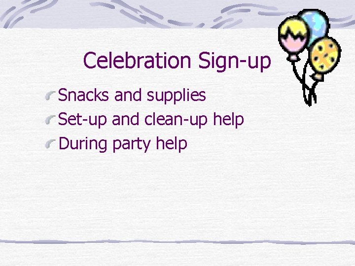 Celebration Sign-up Snacks and supplies Set-up and clean-up help During party help 