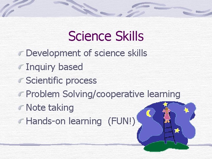 Science Skills Development of science skills Inquiry based Scientific process Problem Solving/cooperative learning Note