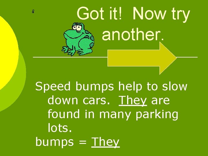 Got it! Now try another. Speed bumps help to slow down cars. They are