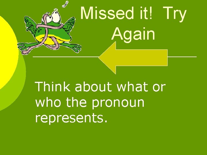 Missed it! Try Again Think about what or who the pronoun represents. 
