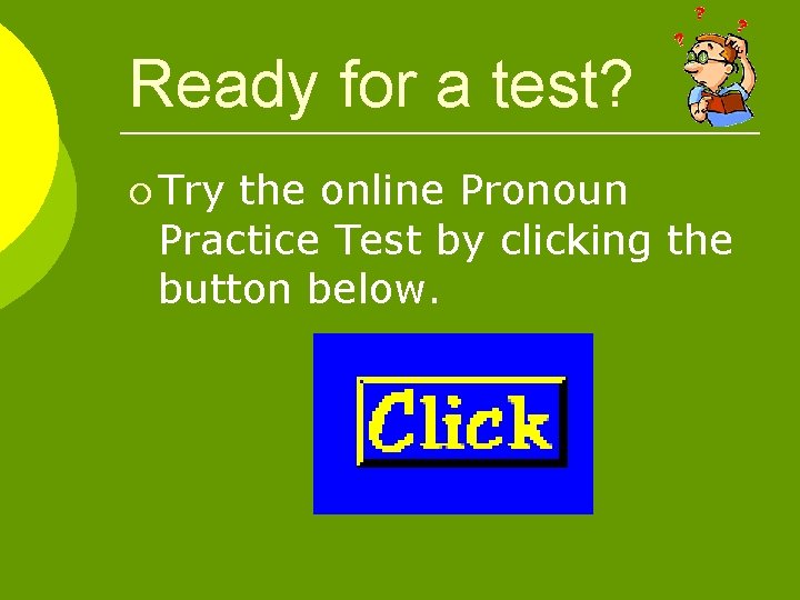 Ready for a test? ¡ Try the online Pronoun Practice Test by clicking the