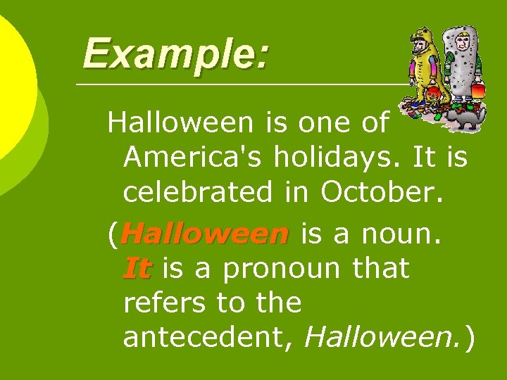 Example: Halloween is one of America's holidays. It is celebrated in October. (Halloween is