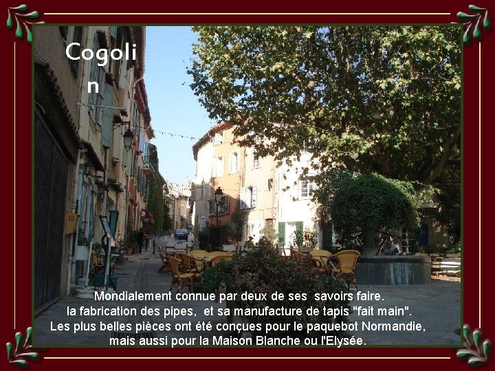 Cogoli n Mondialement connue par deux de ses savoirs faire. la fabrication des pipes,