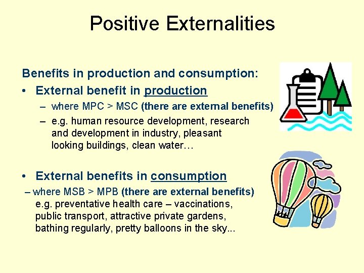 Positive Externalities Benefits in production and consumption: • External benefit in production – where