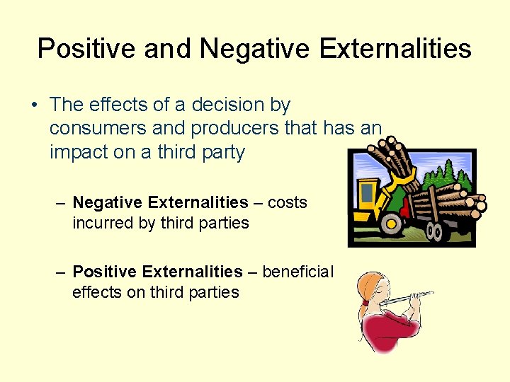 Positive and Negative Externalities • The effects of a decision by consumers and producers