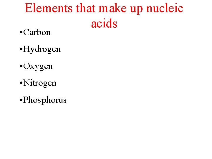 Elements that make up nucleic acids • Carbon • Hydrogen • Oxygen • Nitrogen