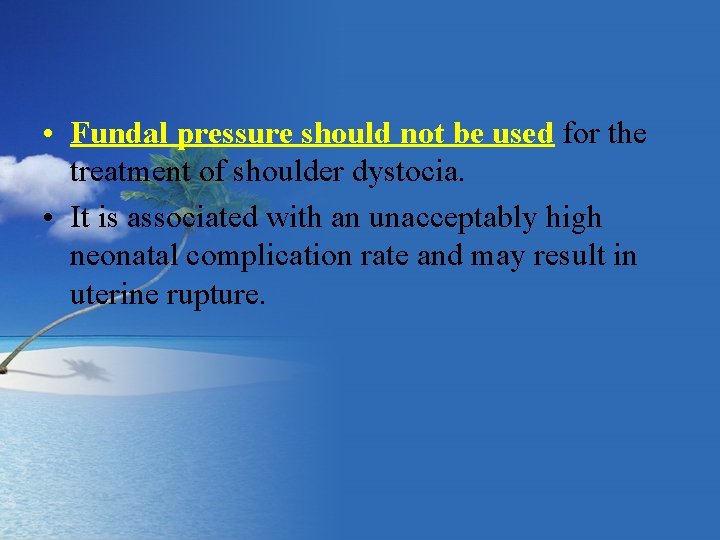  • Fundal pressure should not be used for the treatment of shoulder dystocia.