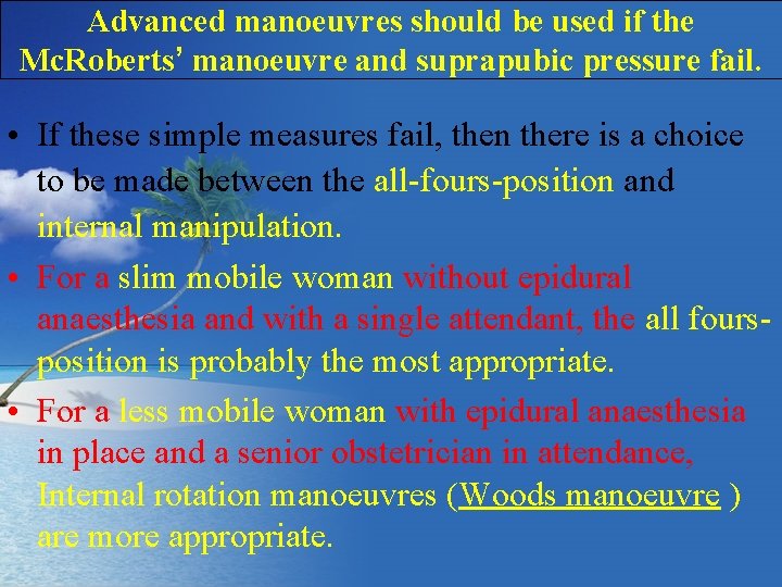 Advanced manoeuvres should be used if the Mc. Roberts’ manoeuvre and suprapubic pressure fail.