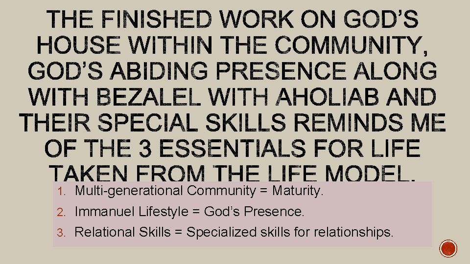 1. Multi-generational Community = Maturity. 2. Immanuel Lifestyle = God’s Presence. 3. Relational Skills