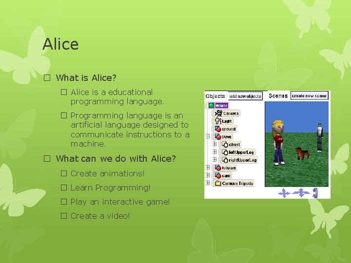 Alice � What is Alice? � Alice is a educational programming language. � Programming