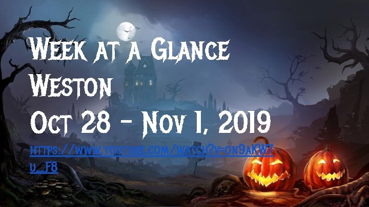Week at a Glance Weston Oct 28 – Nov 1, 2019 https: //www. youtube.