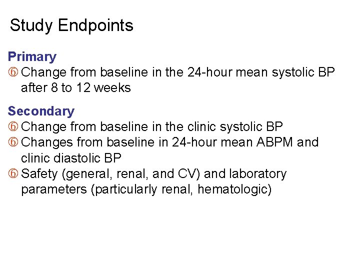 Study Endpoints Primary Change from baseline in the 24 -hour mean systolic BP after