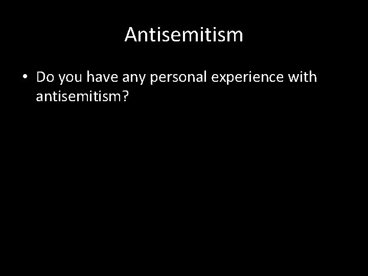 Antisemitism • Do you have any personal experience with antisemitism? 