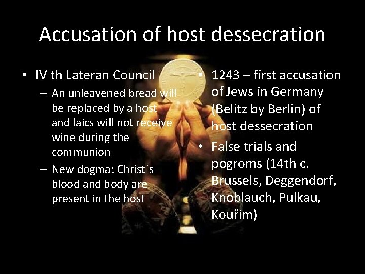 Accusation of host dessecration • IV th Lateran Council – An unleavened bread will